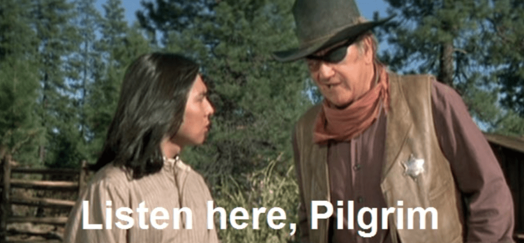 John Wayne "Listen here, Pilgrim"